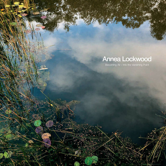 Annea Lockwood · Becoming Air / Into the Vanishing Point